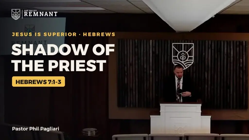 Shadow of the Priest, Hebrews 7:1-3, Pastor Phil Pagliari preaching at The Valley Remnant Church