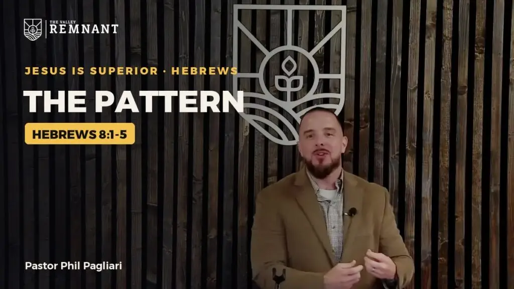 The Pattern, Hebrews 8:1-5, sermon by Pastor Phil Pagliari